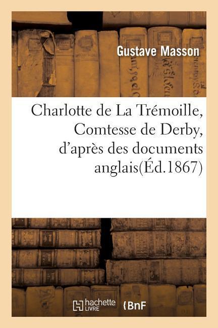 Charlotte de la Trémoille, Comtesse de Derby, d'Après Des Documents Anglais