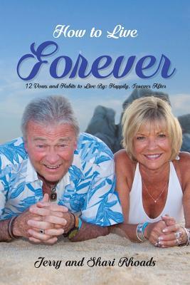 How To Live Forever: 12 Vows and Habits to Live By: Happily, Forever After (A True Story About Staying Married For 60 Years and Living Fore