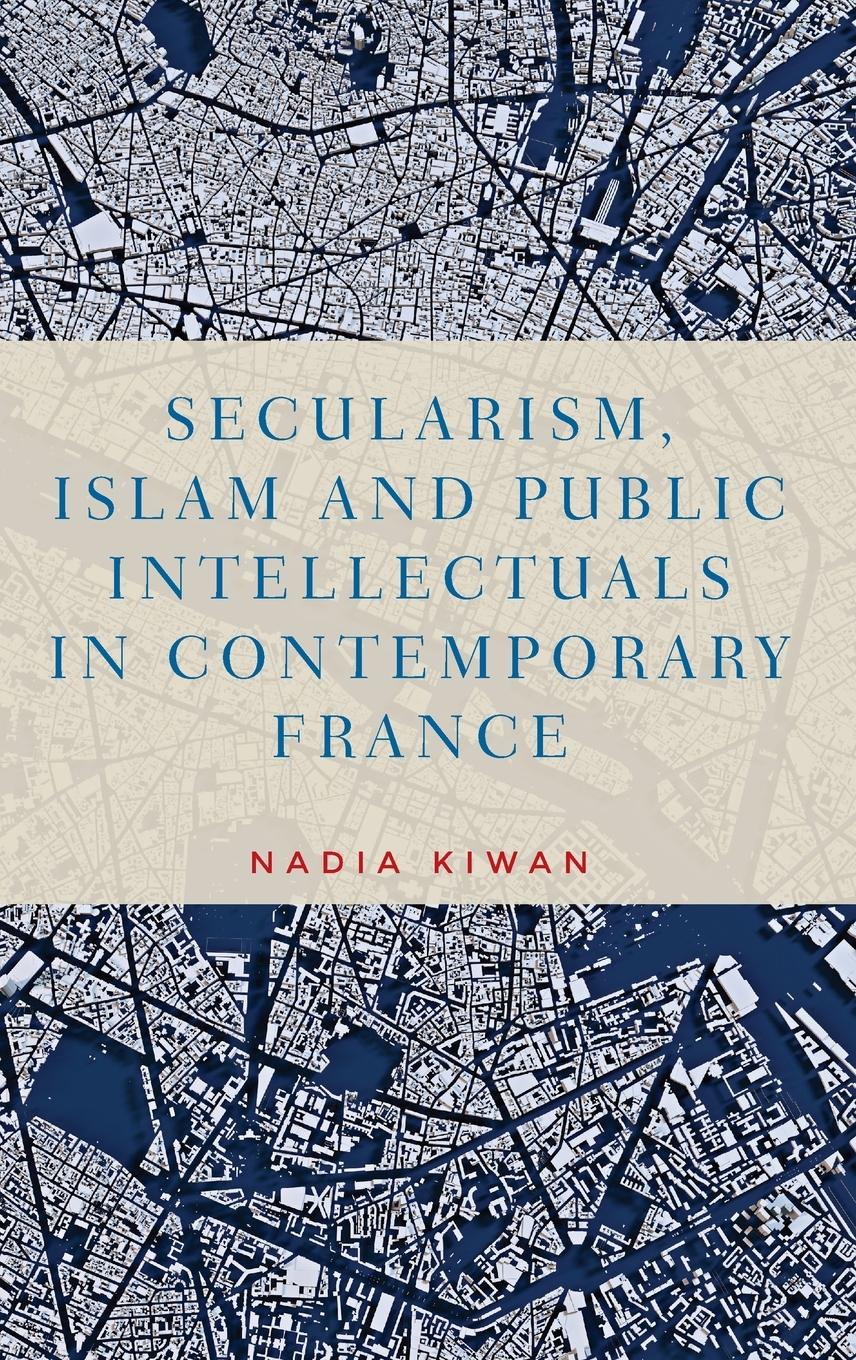 Secularism, Islam and public intellectuals in contemporary France