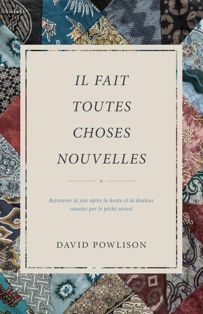 Il fait toutes choses nouvelles: Retrouver la joie après la honte et la douleur causées par le péché sexuel