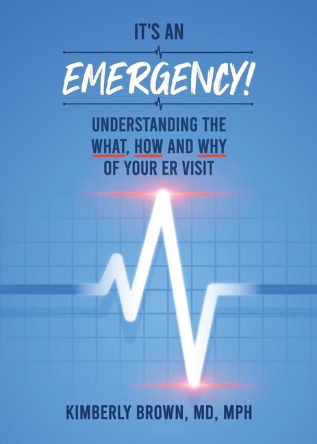 It's an Emergency: Understanding the What, How and Why of Your ER Visit