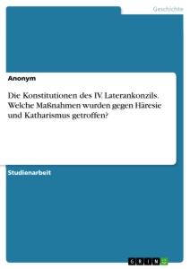 Die Konstitutionen des IV. Laterankonzils. Welche Maßnahmen wurden gegen Häresie und Katharismus getroffen?