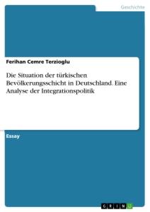 Die Situation der türkischen Bevölkerungsschicht in Deutschland. Eine Analyse der Integrationspolitik