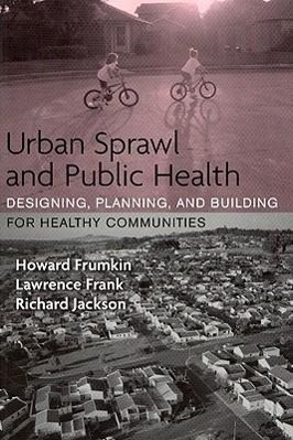 Urban Sprawl and Public Health: Designing, Planning, and Building for Healthy Communities