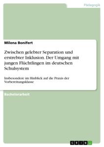 Zwischen gelebter Separation und erstrebter Inklusion. Der Umgang mit jungen Flüchtlingen im deutschen Schulsystem