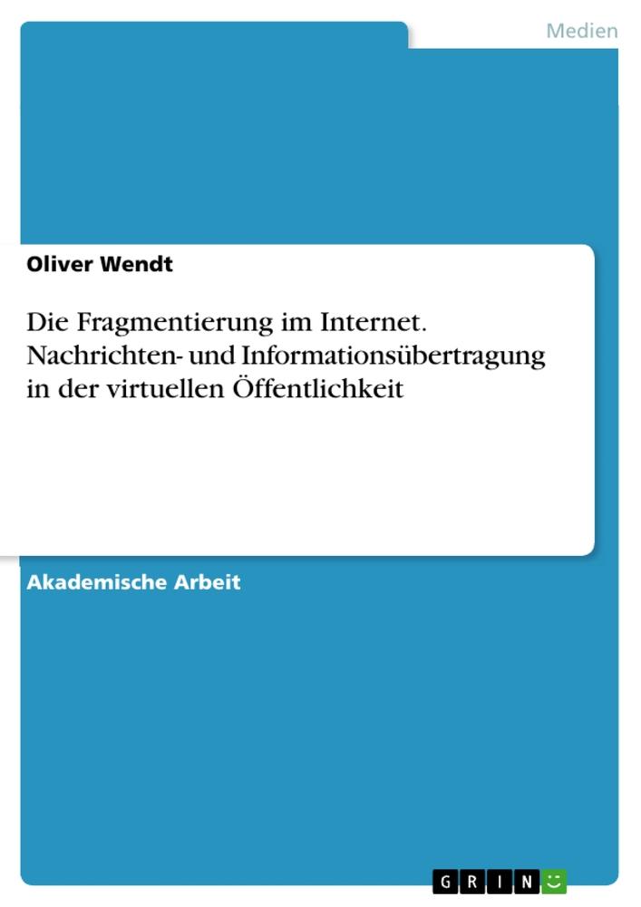 Die Fragmentierung im Internet. Nachrichten- und Informationsübertragung in der virtuellen Öffentlichkeit