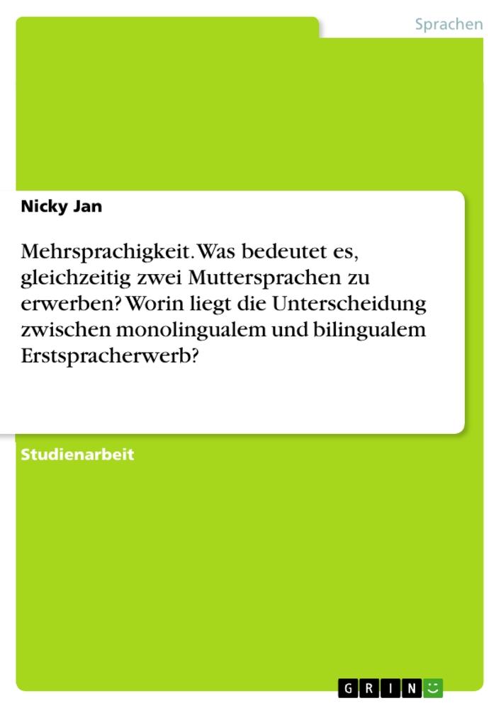 Mehrsprachigkeit. Was bedeutet es, gleichzeitig zwei Muttersprachen zu erwerben? Worin liegt die Unterscheidung zwischen monolingualem und bilingualem Erstspracherwerb?