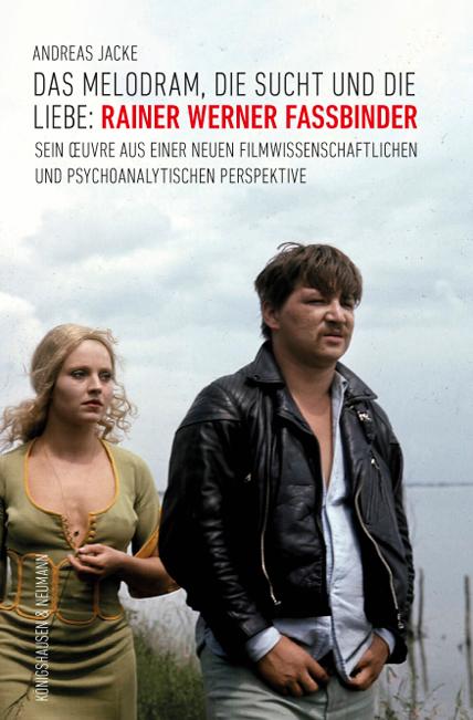 Das Melodram, die Sucht und die Liebe: Rainer Werner Fassbinder