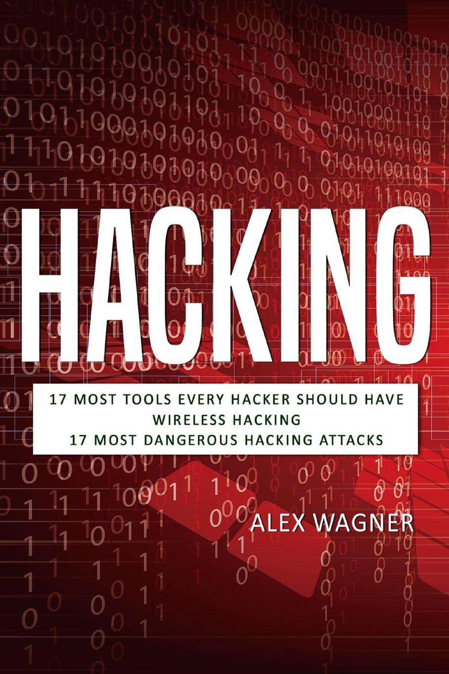 Hacking: 17 Must Tools every Hacker should have, Wireless Hacking & 17 Most Dangerous Hacking Attacks