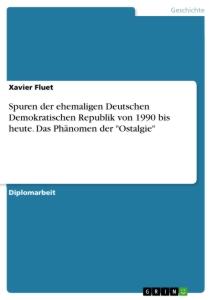 Spuren der ehemaligen Deutschen Demokratischen Republik von 1990 bis heute. Das Phänomen der "Ostalgie"