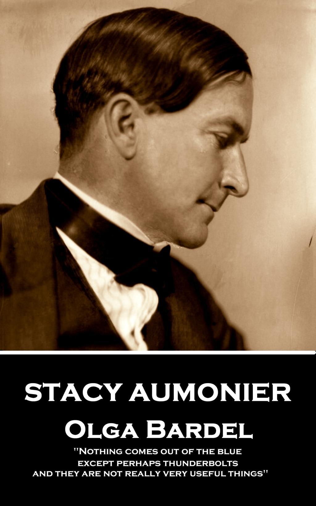 Stacy Aumonier - Olga Bardel: "Nothing comes out of the blue, except perhaps thunderbolts and they are not really very useful things"