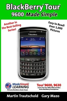 BlackBerry Tour 9600 Made Simple: For the 9630, 9600 and all 96xx Series BlackBerry Smartphones