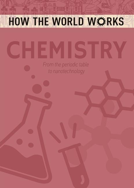 How the World Works: Chemistry: From the Periodic Table to Nanotechnology