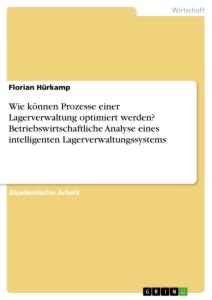 Wie können Prozesse einer Lagerverwaltung optimiert werden? Betriebswirtschaftliche Analyse eines intelligenten Lagerverwaltungssystems