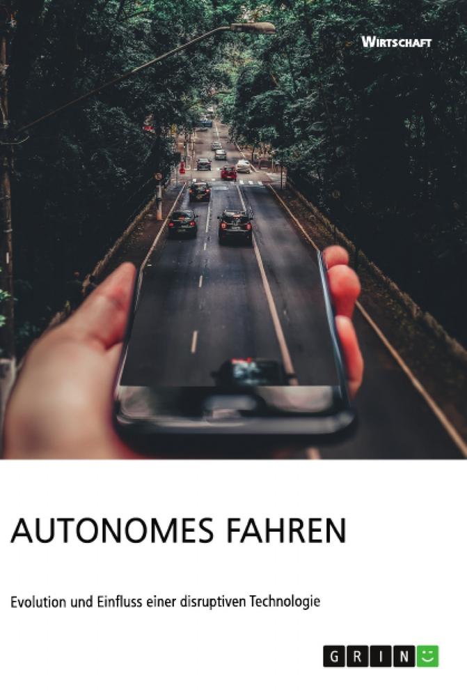 Autonomes Fahren. Evolution und Einfluss einer disruptiven Technologie