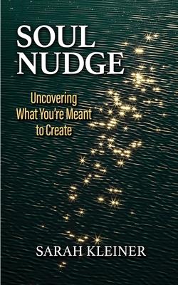 Soul Nudge: Uncovering What You're Meant to Create