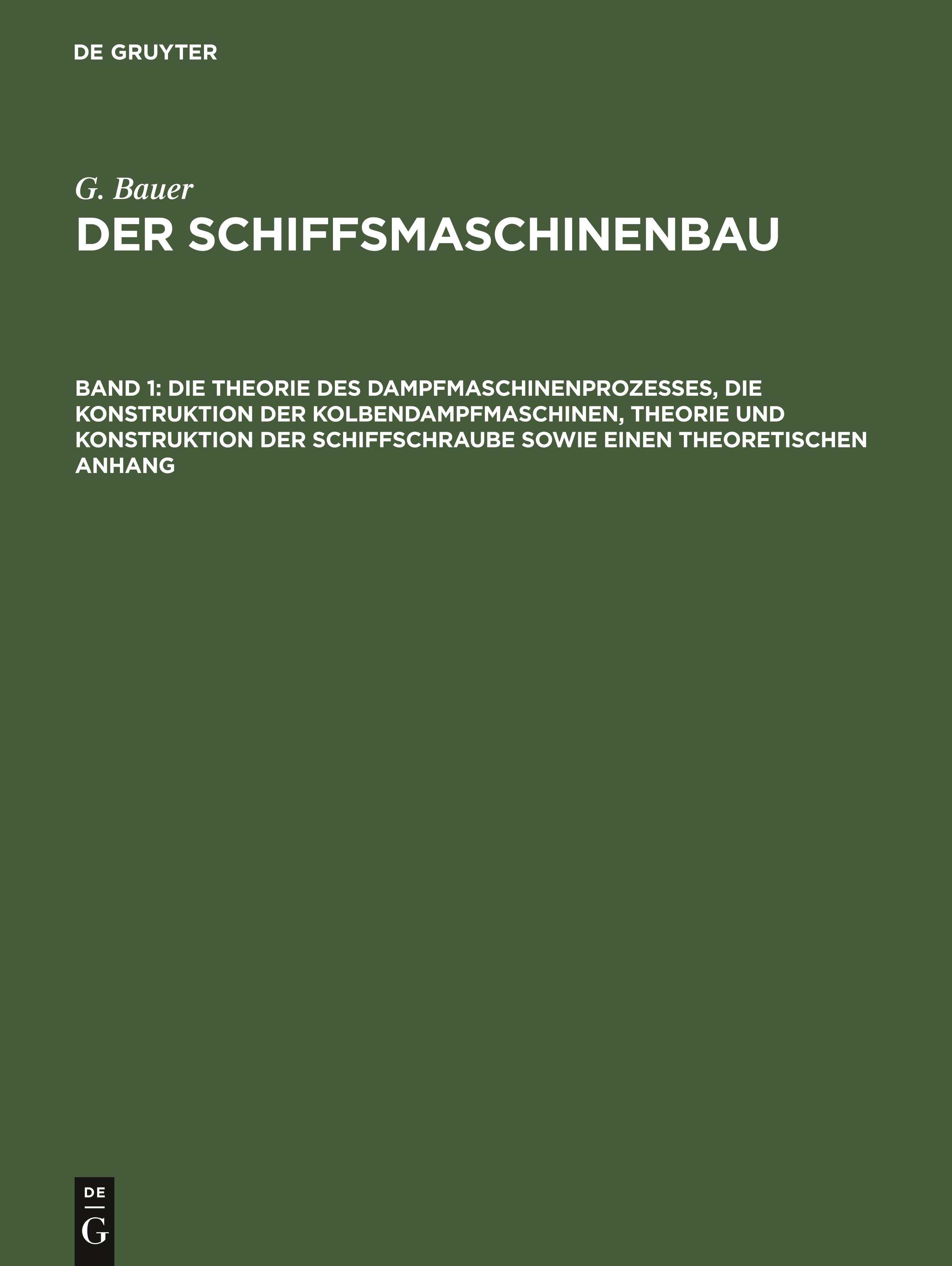 Die Theorie des Dampfmaschinenprozesses, die Konstruktion der Kolbendampfmaschinen, Theorie und Konstruktion der Schiffschraube sowie einen theoretischen Anhang