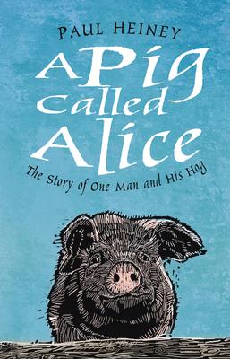 A Pig Called Alice: The Story of One Man and His Hog