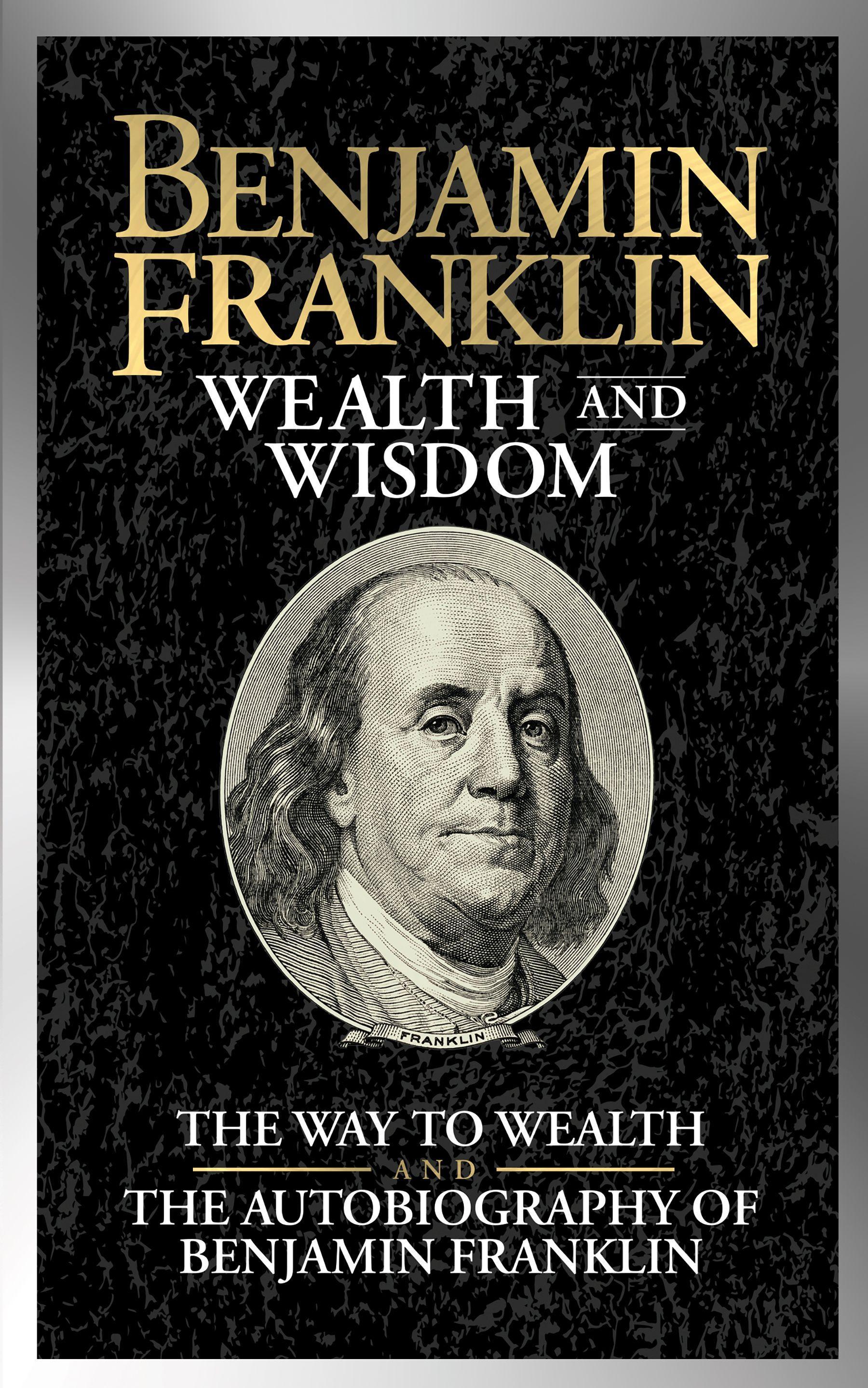 Benjamin Franklin Wealth and Wisdom