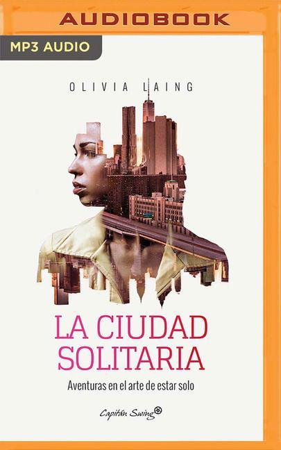 La Ciudad Solitaria: Aventuras En El Arte de Estar Solo