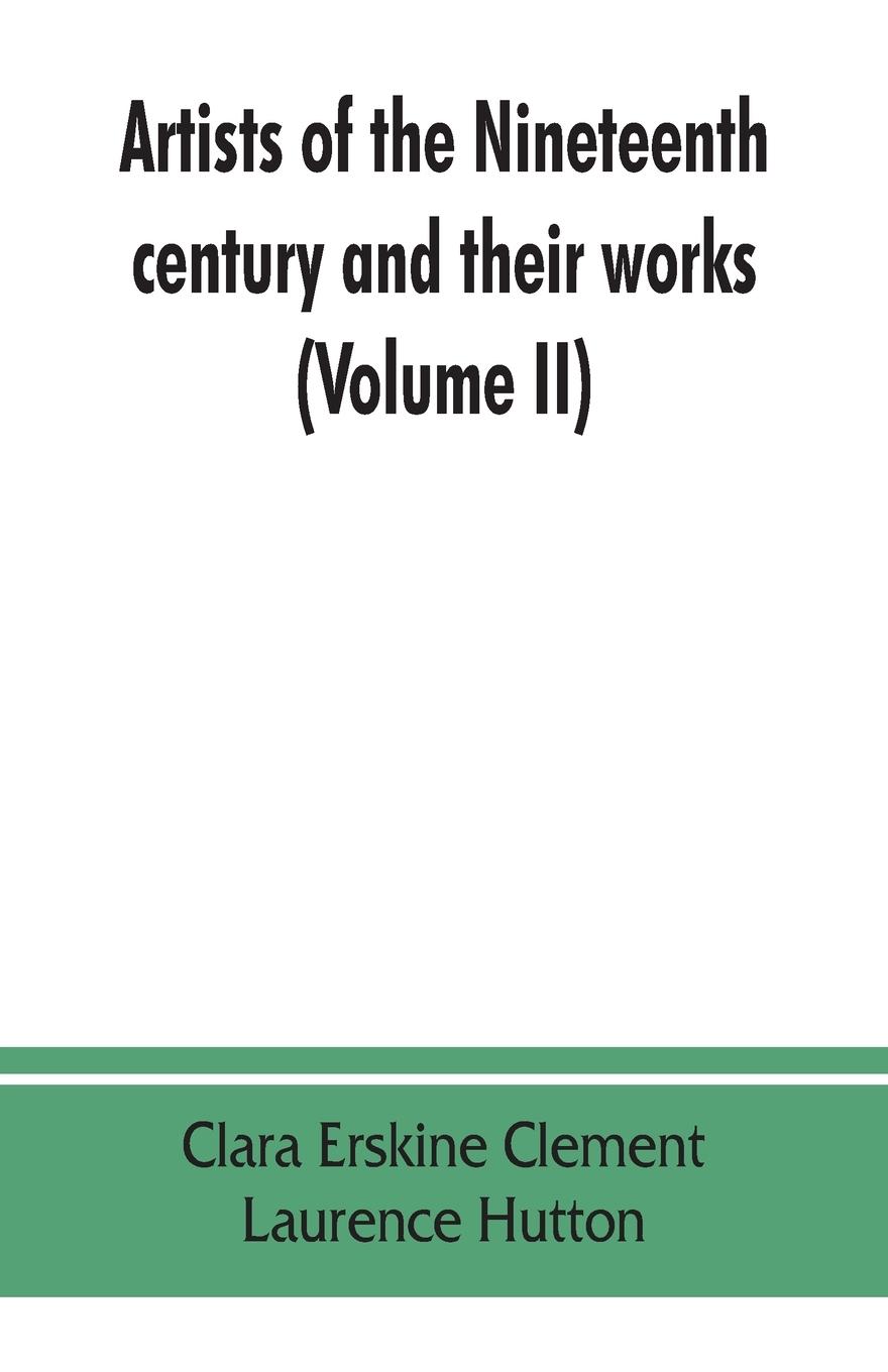 Artists of the nineteenth century and their works. A handbook containing two thousand and fifty biographical sketches (Volume II)