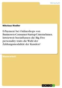 E-Payment bei Onlineshops von Business-to-Consumer-Startup-Unternehmen. Inwieweit beeinflussen die Big Five personality traits die Wahl der Zahlungsmodalität der Kunden?