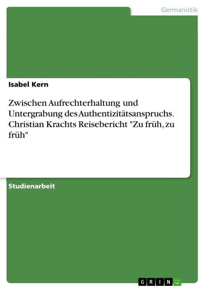 Zwischen Aufrechterhaltung und Untergrabung des Authentizitätsanspruchs. Christian Krachts Reisebericht "Zu früh, zu früh"