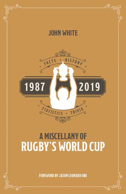 A Rugby World Cup Miscellany: Facts, History, Statistics and Trivia 1987-2019