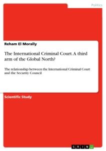 The International Criminal Court. A third arm of the Global North?