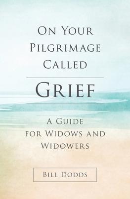 On Your Pilgrimage Called Grief: A Guide for Widows and Widowers