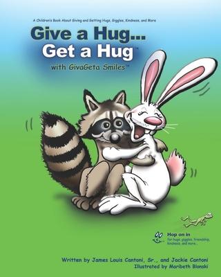 Give a Hug ... Get a Hug with GivaGeta Smiles(tm): A Children's Book about Giving and Getting Hugs, Giggles, Kindness, and More