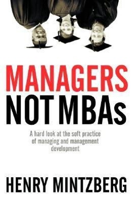 Managers Not MBAs: A Hard Look at the Soft Practice of Managing and Management Development