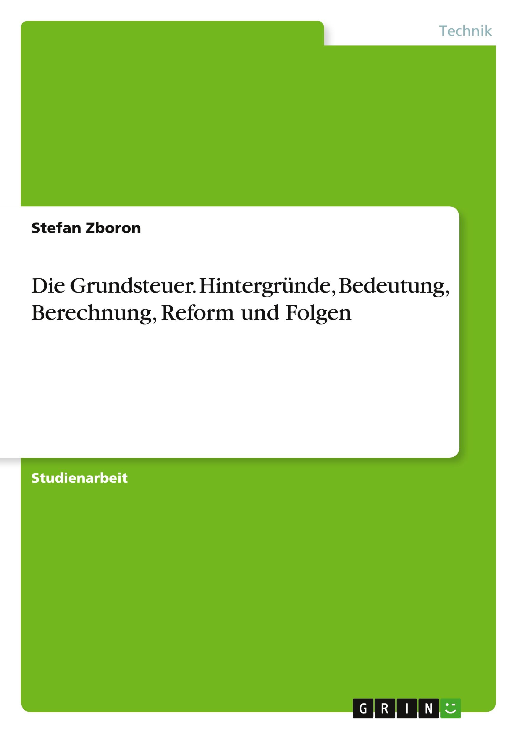 Die Grundsteuer. Hintergründe, Bedeutung, Berechnung, Reform und Folgen