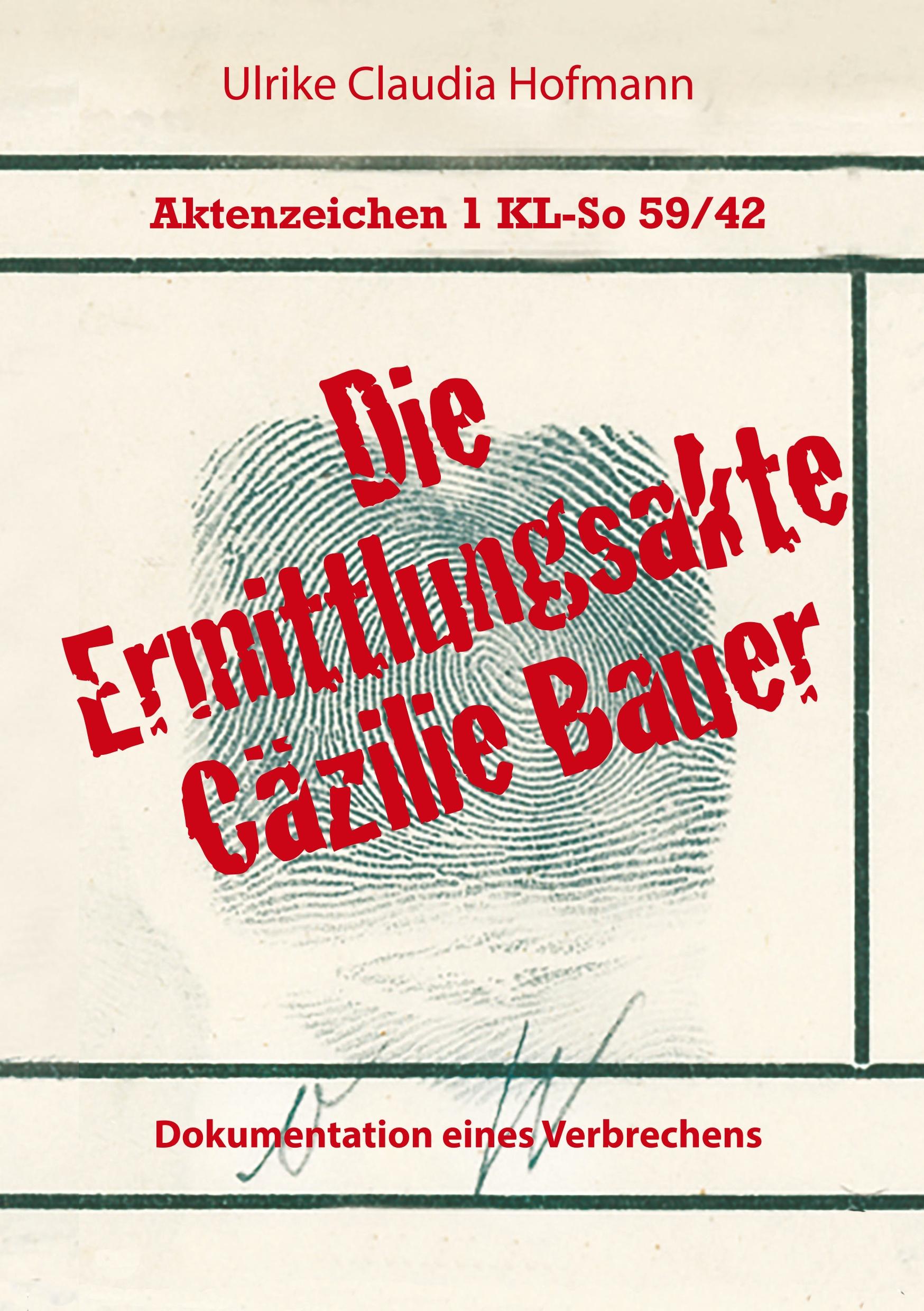 Aktenzeichen 1 KL-So 59/42: Die Ermittlungsakte Cäzilie Bauer