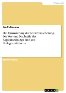 Die Finanzierung der Altersversicherung. Die Vor- und Nachteile des Kapitaldeckungs- und des Umlageverfahrens