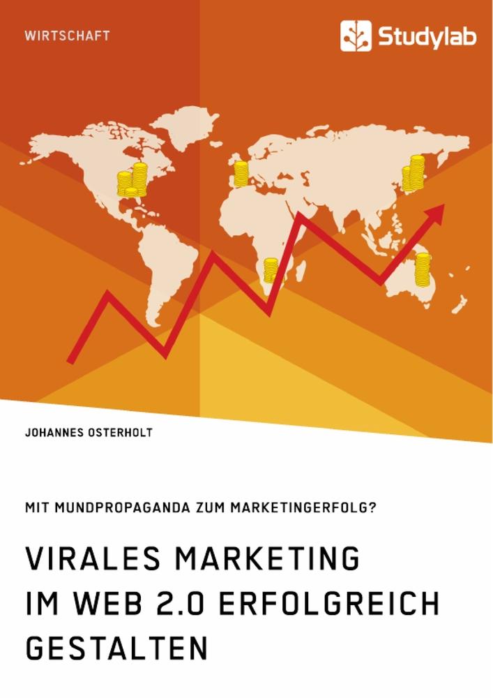 Virales Marketing im Web 2.0 erfolgreich gestalten. Mit Mundpropaganda zum Marketingerfolg?