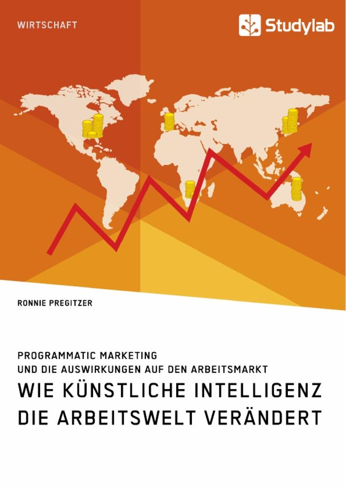 Wie Künstliche Intelligenz die Arbeitswelt verändert. Programmatic Marketing und die Auswirkungen auf den Arbeitsmarkt