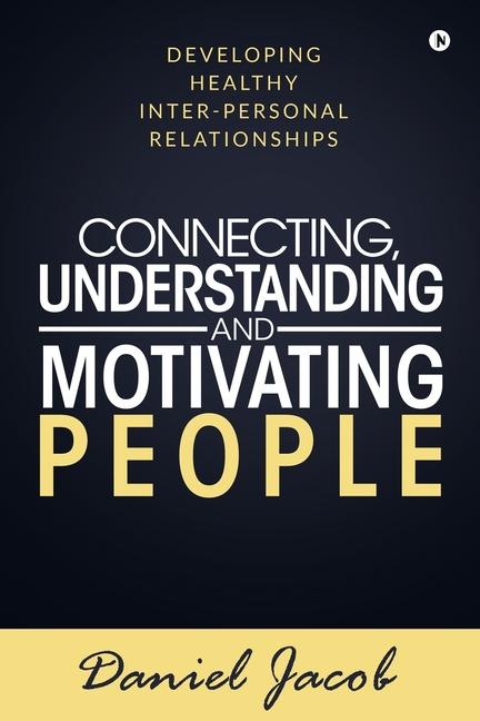 Connecting, Understanding and Motivating People: Developing healthy Inter-personal relationships