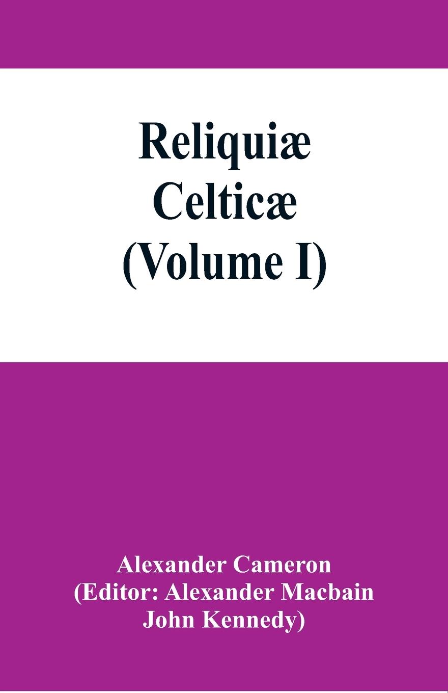 Reliquiæ celticæ; texts, papers and studies in Gaelic literature and philology (Volume I)