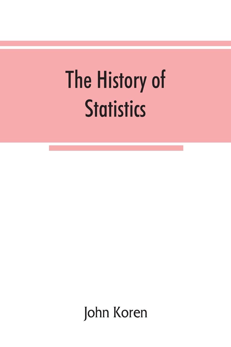 The history of statistics, their development and progress in many countries; in memoirs to commemorate the seventy fifth anniversary of the American statistical association