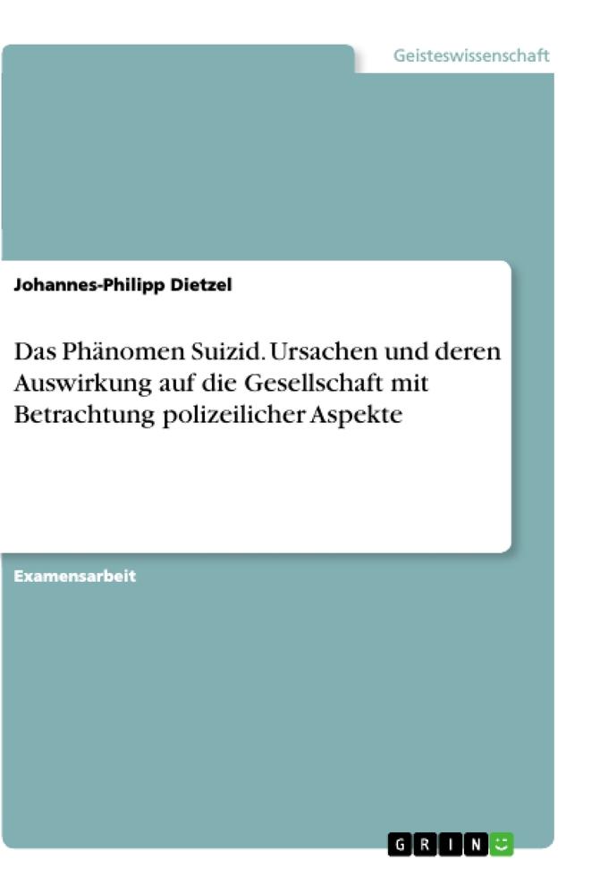 Das Phänomen Suizid. Ursachen und deren Auswirkung auf die Gesellschaft mit Betrachtung polizeilicher Aspekte