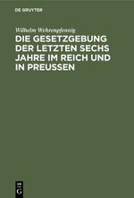 Die Gesetzgebung der letzten sechs Jahre im Reich und in Preußen