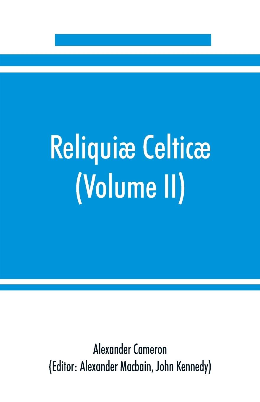 Reliquiæ celticæ; texts, papers and studies in Gaelic literature and philology (Volume II) Poetry, History, and Philology