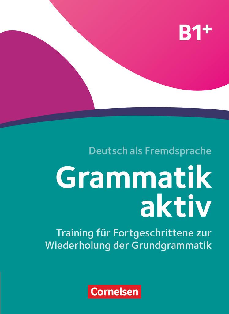 Grammatik aktiv B1+ - Training für Fortgeschrittene zur Wiederholung der Grundgrammatik