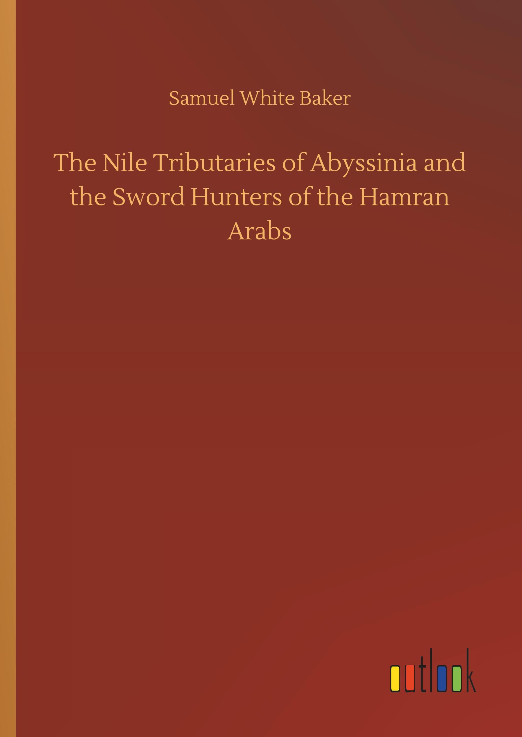 The Nile Tributaries of Abyssinia and the Sword Hunters of the Hamran Arabs