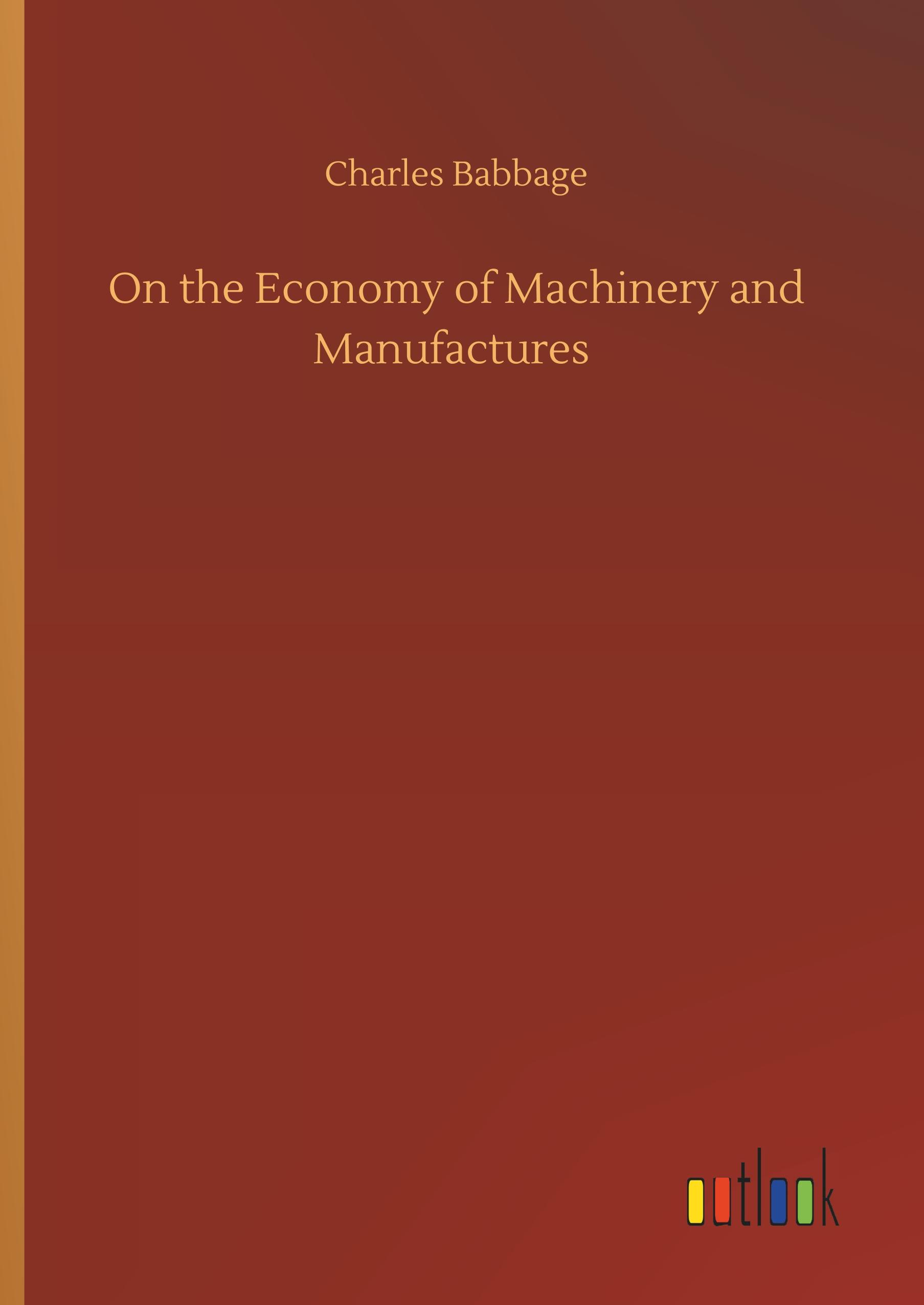 On the Economy of Machinery and Manufactures