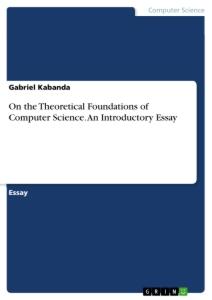 On the Theoretical Foundations of Computer Science. An Introductory Essay