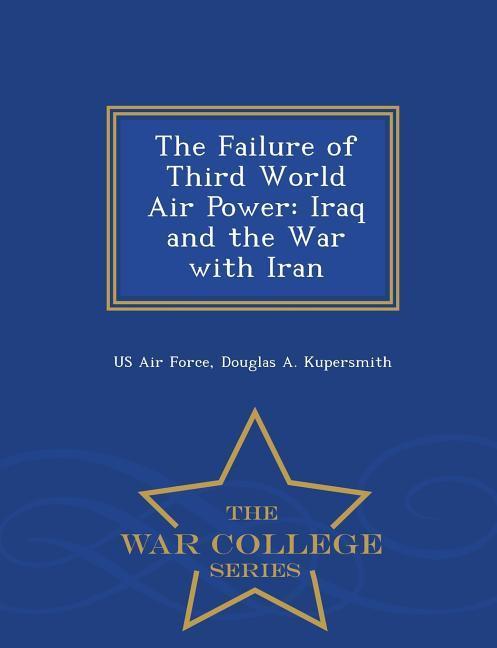 The Failure of Third World Air Power: Iraq and the War with Iran - War College Series