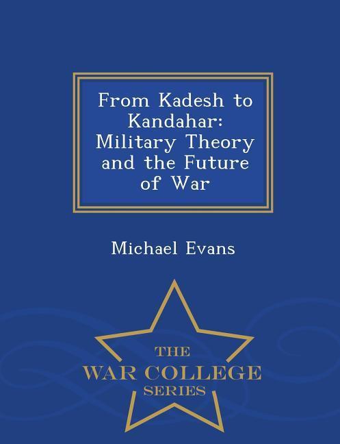 From Kadesh to Kandahar: Military Theory and the Future of War - War College Series