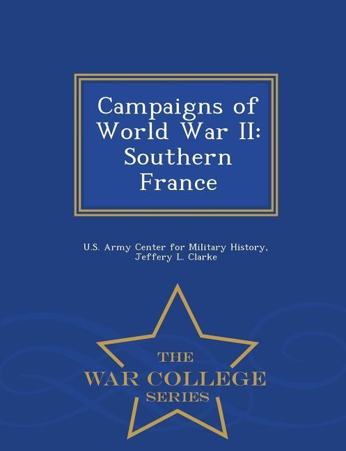 Campaigns of World War II: Southern France - War College Series